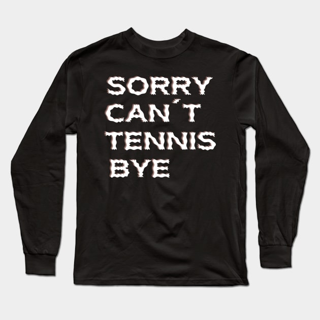 Sorry Can't Tennis Bye-Funny Tennis Quote Long Sleeve T-Shirt by Grun illustration 